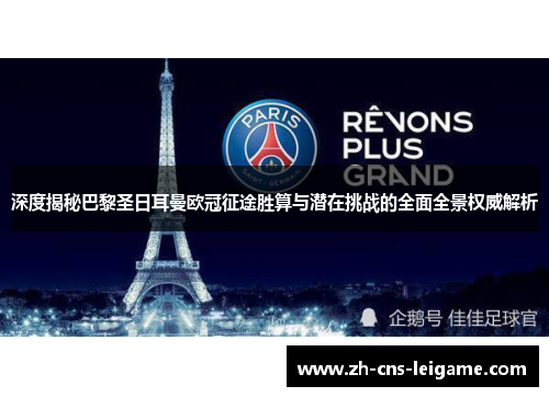 深度揭秘巴黎圣日耳曼欧冠征途胜算与潜在挑战的全面全景权威解析