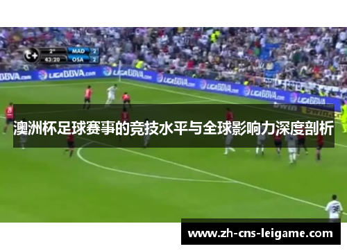 澳洲杯足球赛事的竞技水平与全球影响力深度剖析