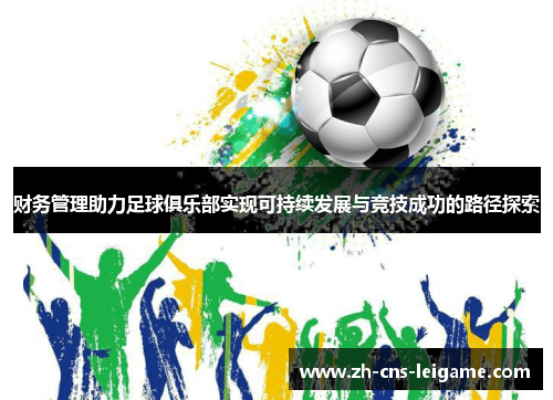 财务管理助力足球俱乐部实现可持续发展与竞技成功的路径探索 财务管理助力足球俱乐部实现可持续发展与竞技成功的路径探索