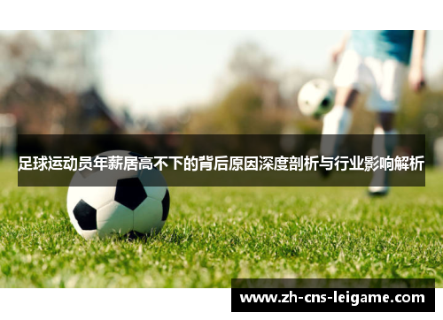 足球运动员年薪居高不下的背后原因深度剖析与行业影响解析 足球运动员年薪居高不下的背后原因深度剖析与行业影响解析