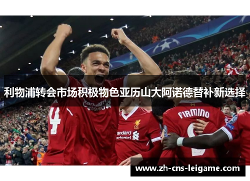 利物浦转会市场积极物色亚历山大阿诺德替补新选择